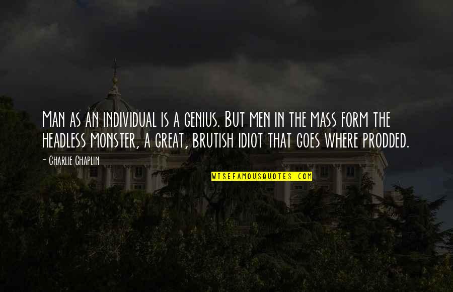 Monster Quotes By Charlie Chaplin: Man as an individual is a genius. But