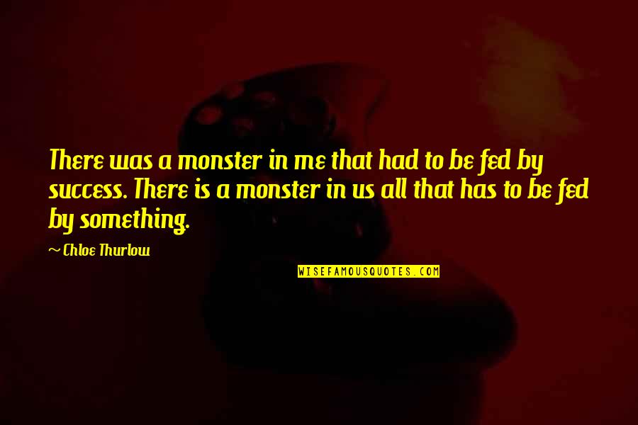 Monster Quotes By Chloe Thurlow: There was a monster in me that had