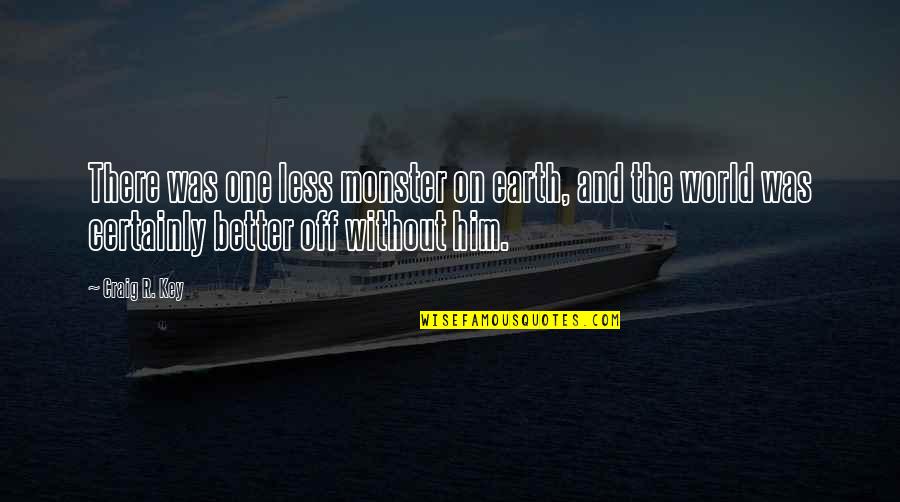 Monster Quotes By Craig R. Key: There was one less monster on earth, and