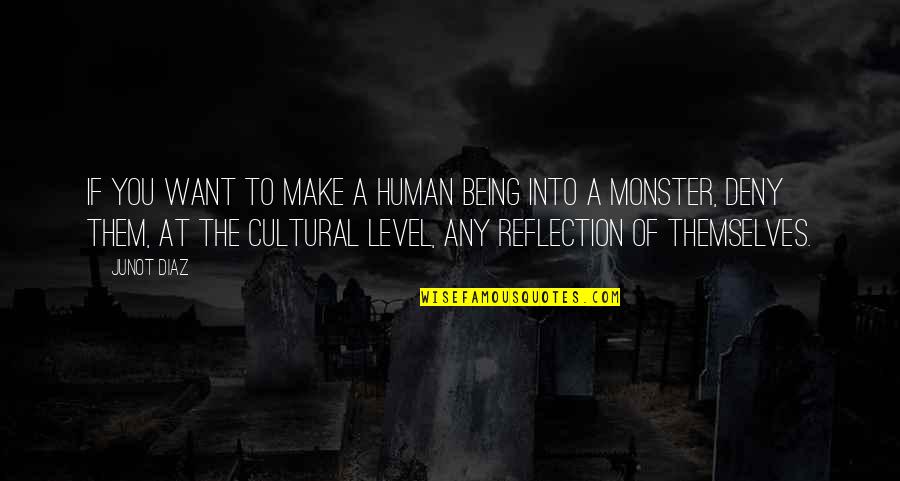 Monster Quotes By Junot Diaz: If you want to make a human being