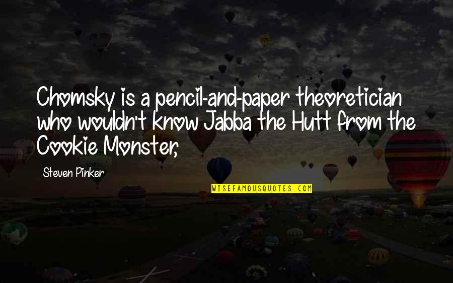 Monster Quotes By Steven Pinker: Chomsky is a pencil-and-paper theoretician who wouldn't know