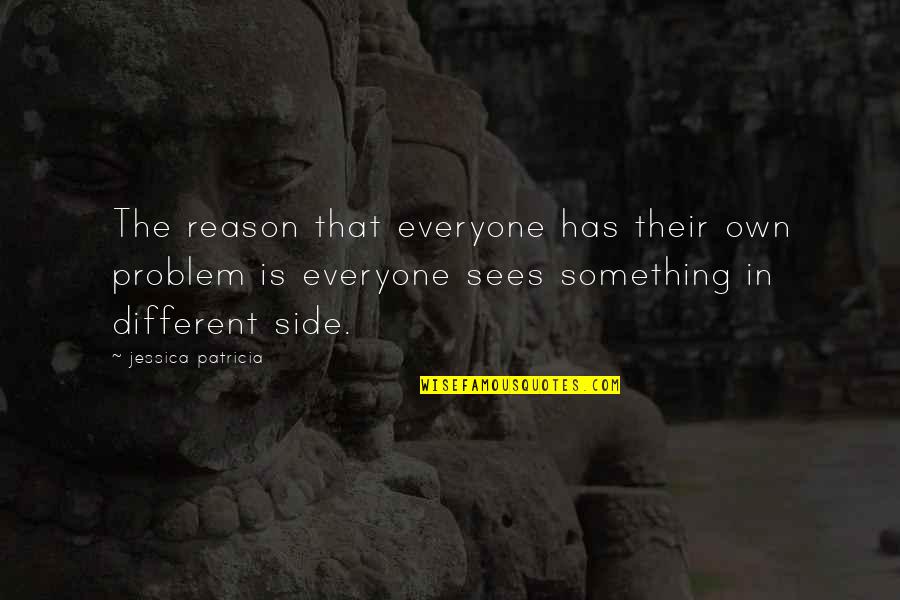 Monster That Challenged Quotes By Jessica Patricia: The reason that everyone has their own problem