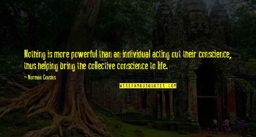 Monster That Eats Quotes By Norman Cousins: Nothing is more powerful than an individual acting