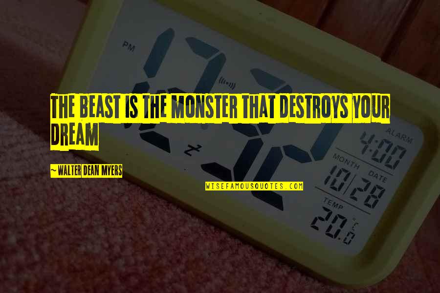 Monster Walter Dean Myers Quotes By Walter Dean Myers: The beast is the monster that destroys your Monster Walter Dean Myers Quotes By Walter Dean Myers: The beast is the monster that destroys your