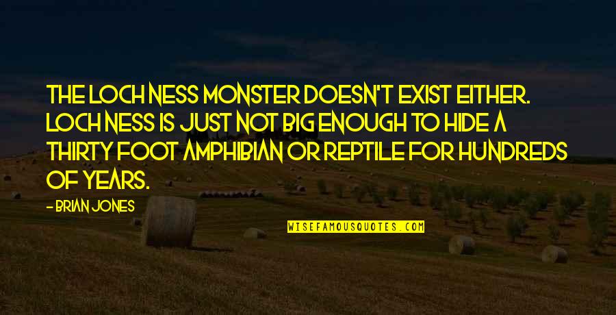 Monster Within Quotes By Brian Jones: The Loch Ness monster doesn't exist either. Loch