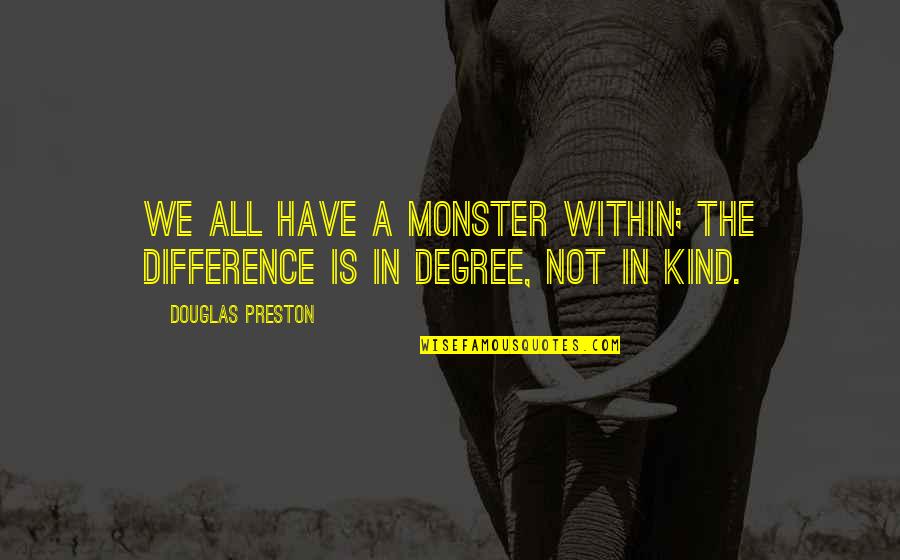 Monster Within Quotes By Douglas Preston: We all have a Monster within; the difference
