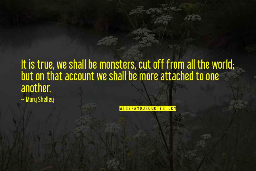 Monster Within Quotes By Mary Shelley: It is true, we shall be monsters, cut