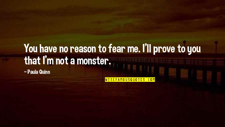 Monster Within Quotes By Paula Quinn: You have no reason to fear me. I'll