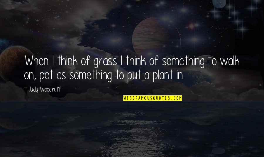 Monstercat Song Quotes By Judy Woodruff: When I think of grass I think of Monstercat Song Quotes By Judy Woodruff: When I think of grass I think of