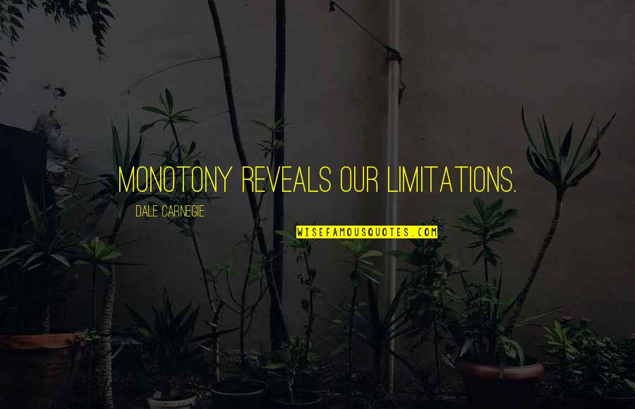 Monsterish Quotes By Dale Carnegie: Monotony reveals our limitations.