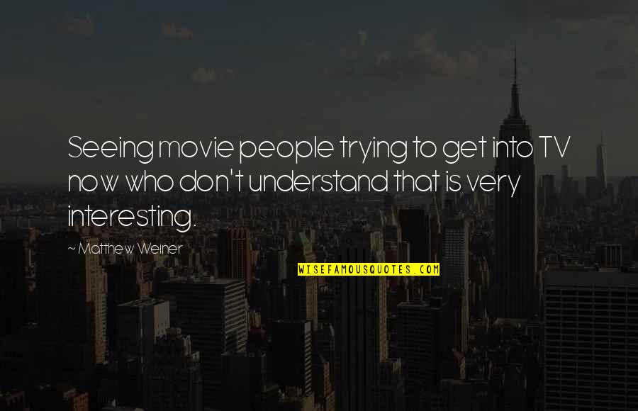 Monsterish Quotes By Matthew Weiner: Seeing movie people trying to get into TV