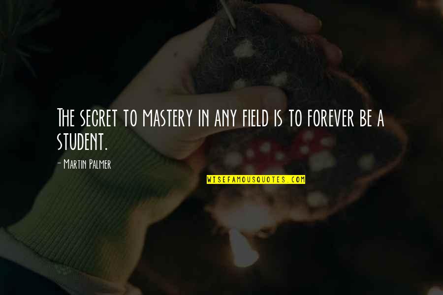 Monsters Abyss Quote Quotes By Martin Palmer: The secret to mastery in any field is Monsters Abyss Quote Quotes By Martin Palmer: The secret to mastery in any field is