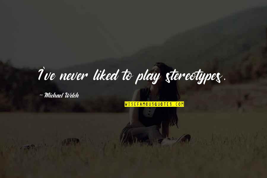 Monsters Abyss Quote Quotes By Michael Welch: I've never liked to play stereotypes. Monsters Abyss Quote Quotes By Michael Welch: I've never liked to play stereotypes.