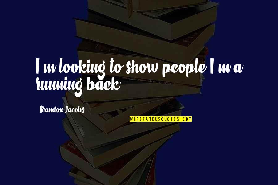 Monsters Among Us Quotes By Brandon Jacobs: I'm looking to show people I'm a running