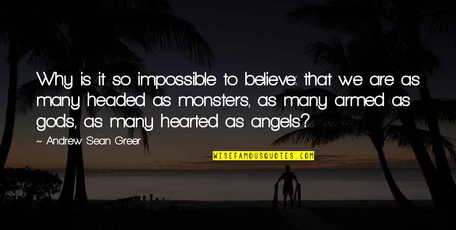 Monsters And Angels Quotes By Andrew Sean Greer: Why is it so impossible to believe: that Monsters And Angels Quotes By Andrew Sean Greer: Why is it so impossible to believe: that