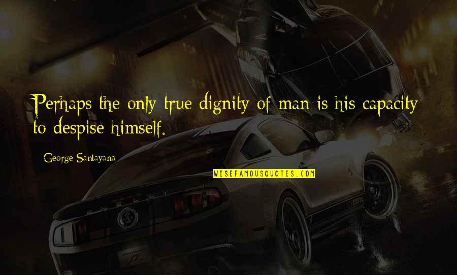 Monsters And Angels Quotes By George Santayana: Perhaps the only true dignity of man is Monsters And Angels Quotes By George Santayana: Perhaps the only true dignity of man is