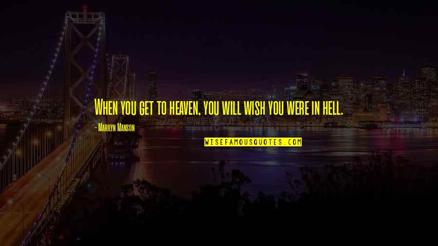 Monsters And Angels Quotes By Marilyn Manson: When you get to heaven, you will wish Monsters And Angels Quotes By Marilyn Manson: When you get to heaven, you will wish