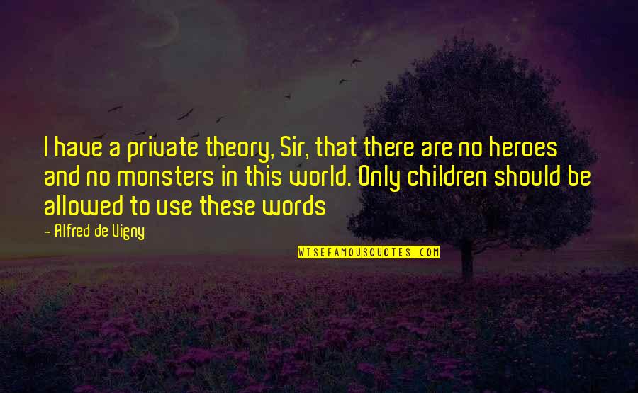 Monsters And Heroes Quotes By Alfred De Vigny: I have a private theory, Sir, that there