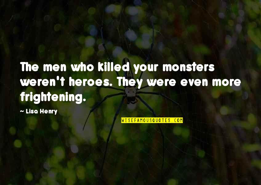 Monsters And Heroes Quotes By Lisa Henry: The men who killed your monsters weren't heroes.