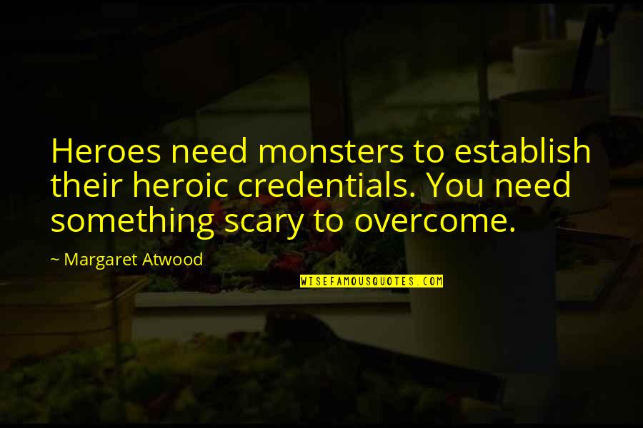 Monsters And Heroes Quotes By Margaret Atwood: Heroes need monsters to establish their heroic credentials.