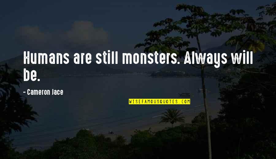 Monsters And Humans Quotes By Cameron Jace: Humans are still monsters. Always will be. Monsters And Humans Quotes By Cameron Jace: Humans are still monsters. Always will be.