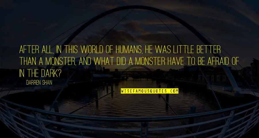 Monsters And Humans Quotes By Darren Shan: After all, in this world of humans, he