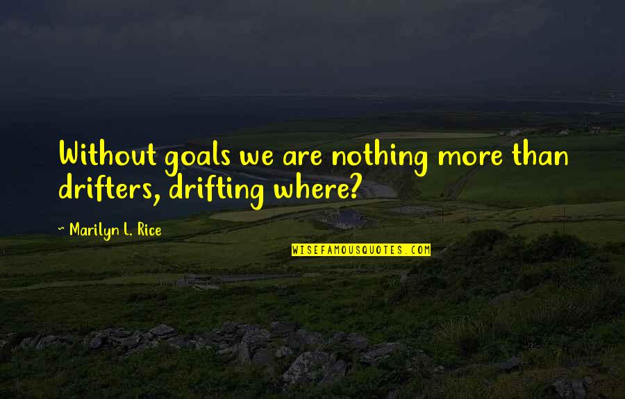 Monsters And Humans Quotes By Marilyn L. Rice: Without goals we are nothing more than drifters, Monsters And Humans Quotes By Marilyn L. Rice: Without goals we are nothing more than drifters,