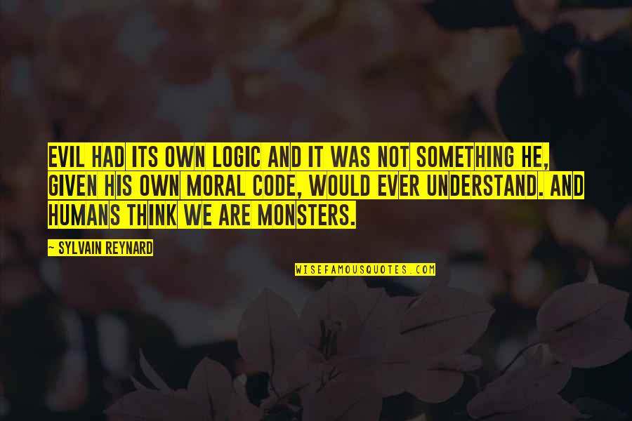 Monsters And Humans Quotes By Sylvain Reynard: Evil had its own logic and it was