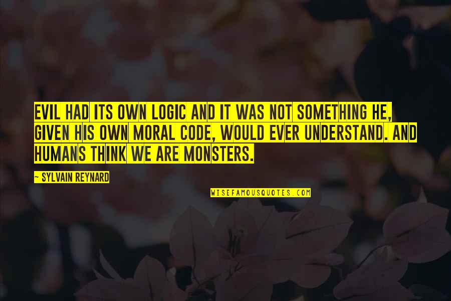 Monsters And Humans Quotes By Sylvain Reynard: Evil had its own logic and it was Monsters And Humans Quotes By Sylvain Reynard: Evil had its own logic and it was