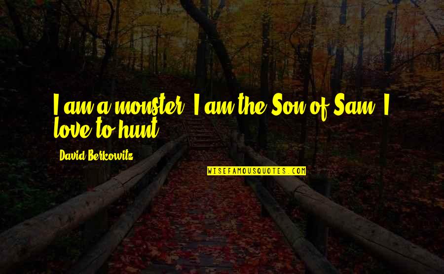 Monsters And Love Quotes By David Berkowitz: I am a monster. I am the Son
