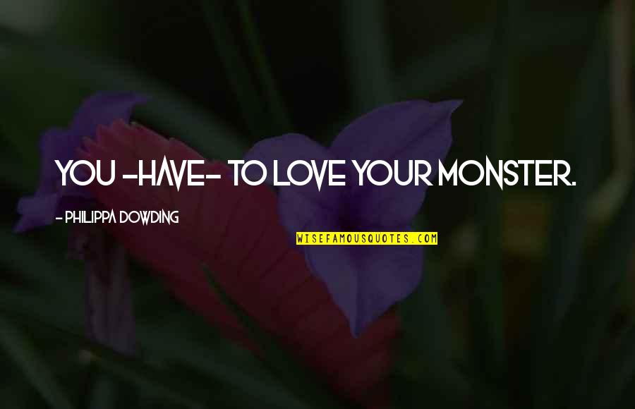 Monsters And Love Quotes By Philippa Dowding: You -have- to love your monster.
