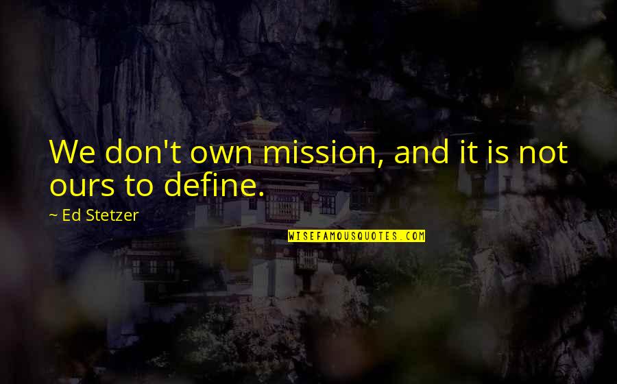 Monsters Fear Quotes By Ed Stetzer: We don't own mission, and it is not