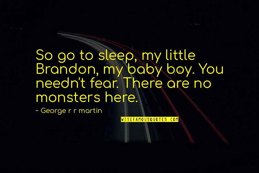 Monsters Fear Quotes By George R R Martin: So go to sleep, my little Brandon, my