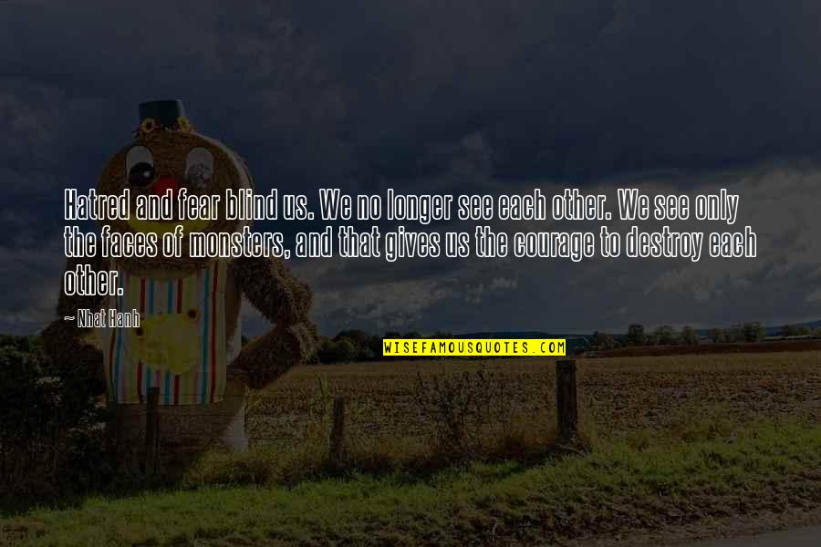 Monsters Fear Quotes By Nhat Hanh: Hatred and fear blind us. We no longer