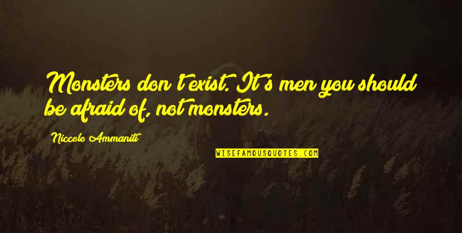 Monsters Fear Quotes By Niccolo Ammaniti: Monsters don't exist. It's men you should be
