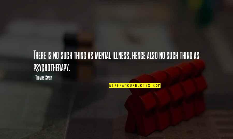 Monsters Fear Quotes By Thomas Szasz: There is no such thing as mental illness,