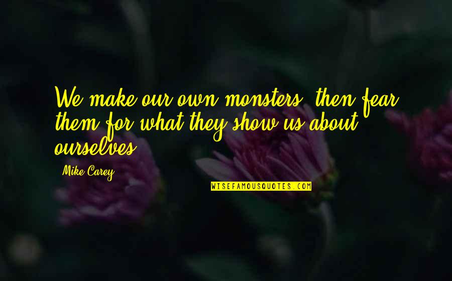 Monsters In Frankenstein Quotes By Mike Carey: We make our own monsters, then fear them
