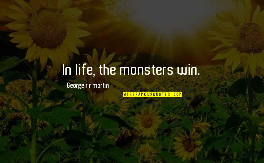 Monsters In Life Quotes By George R R Martin: In life, the monsters win.