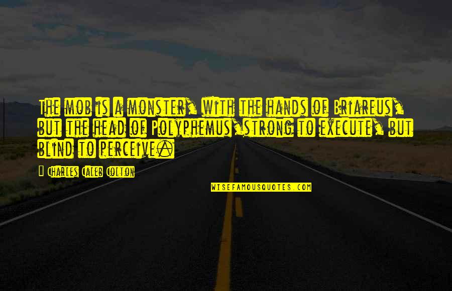 Monsters In My Head Quotes By Charles Caleb Colton: The mob is a monster, with the hands