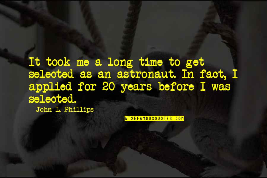 Monsters In Society Quotes By John L. Phillips: It took me a long time to get