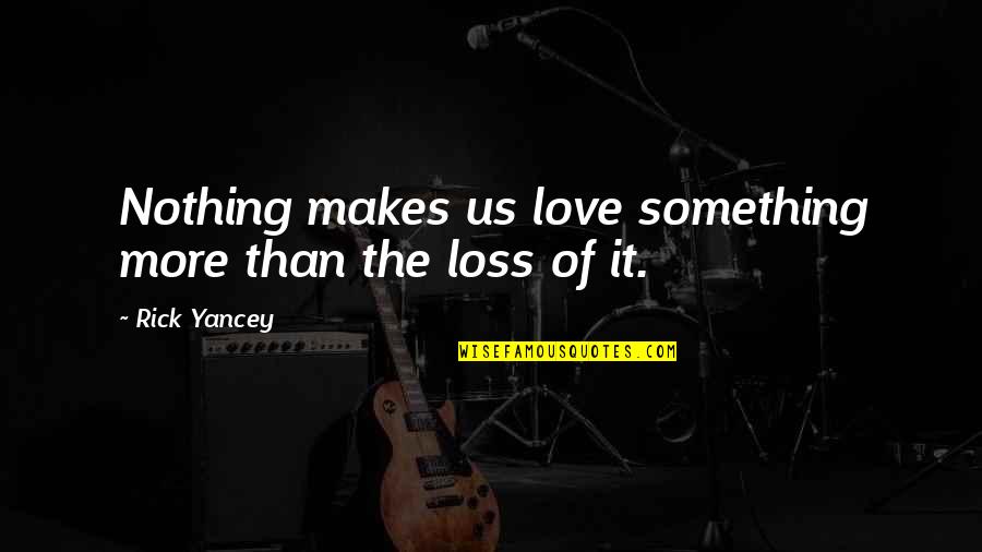 Monsters In Society Quotes By Rick Yancey: Nothing makes us love something more than the