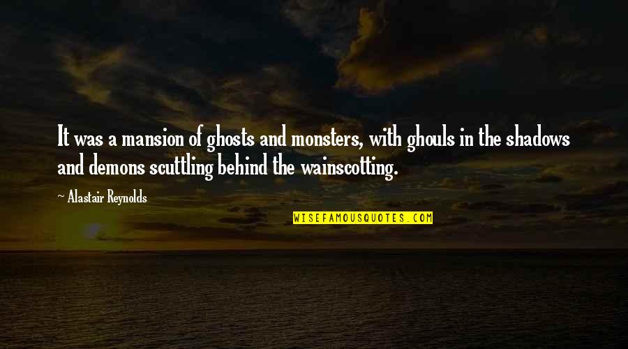 Monsters In Us Quotes By Alastair Reynolds: It was a mansion of ghosts and monsters,