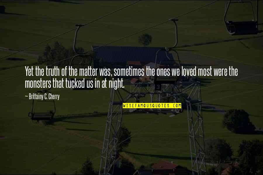 Monsters In Us Quotes By Brittainy C. Cherry: Yet the truth of the matter was, sometimes