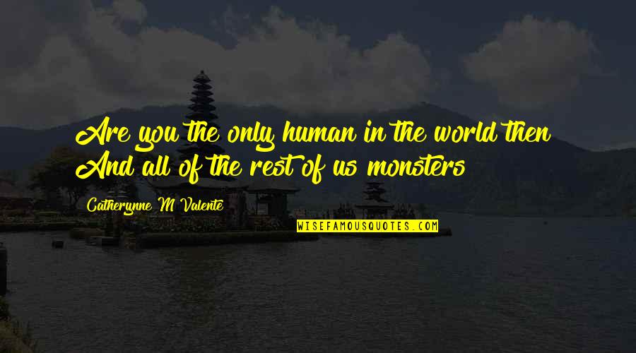 Monsters In Us Quotes By Catherynne M Valente: Are you the only human in the world