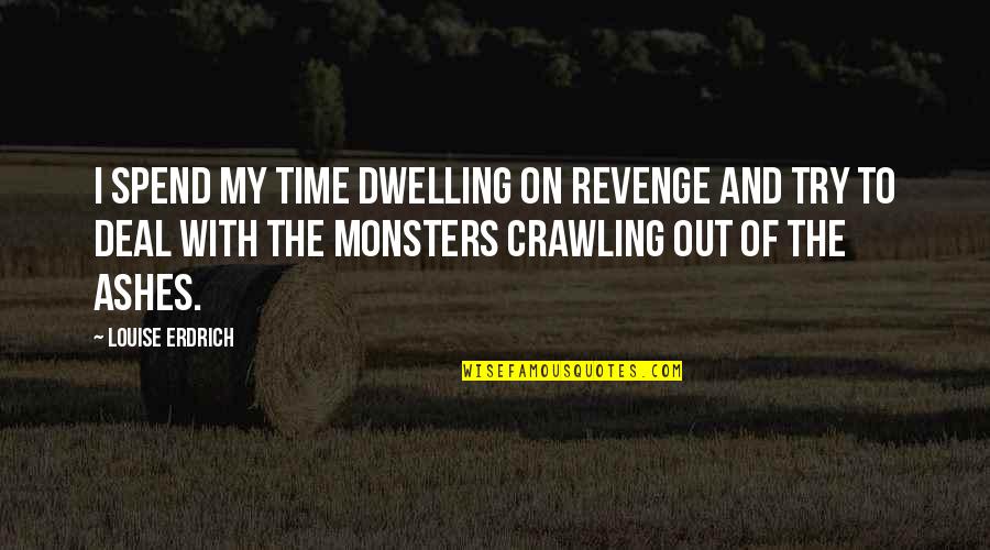Monsters In Us Quotes By Louise Erdrich: I spend my time dwelling on revenge and