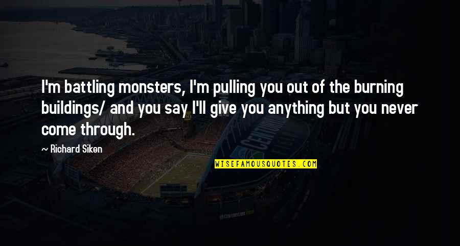 Monsters In Us Quotes By Richard Siken: I'm battling monsters, I'm pulling you out of