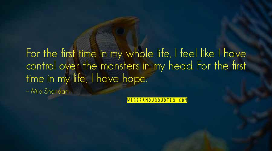 Monsters In Your Head Quotes By Mia Sheridan: For the first time in my whole life, Monsters In Your Head Quotes By Mia Sheridan: For the first time in my whole life,