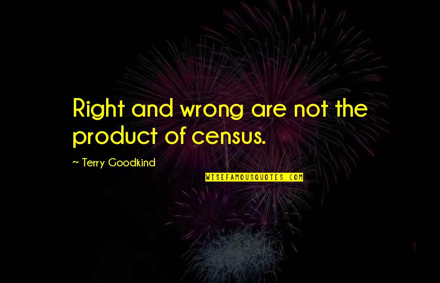 Monsters In Your Head Quotes By Terry Goodkind: Right and wrong are not the product of Monsters In Your Head Quotes By Terry Goodkind: Right and wrong are not the product of