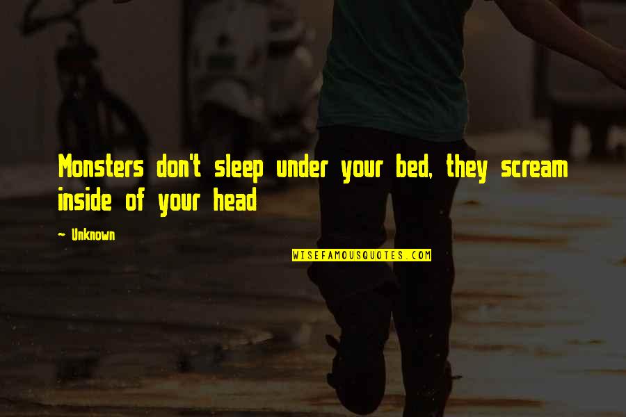 Monsters In Your Head Quotes By Unknown: Monsters don't sleep under your bed, they scream