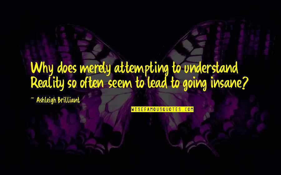 Monsters Inc Funny Quotes By Ashleigh Brilliant: Why does merely attempting to understand Reality so Monsters Inc Funny Quotes By Ashleigh Brilliant: Why does merely attempting to understand Reality so